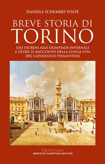 Breve storia di Torino. Dai taurini alle olimpiadi invernali e oltre: il racconto della lunga vita del capoluogo piemontese - Daniela Schembri Volpe - Libro Newton Compton Editori 2023, Quest'Italia | Libraccio.it