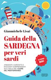 Guida della Sardegna per veri sardi. Aneddoti, curiosità e racconti sorprendenti sull’isola nel cuore del Mediterraneo