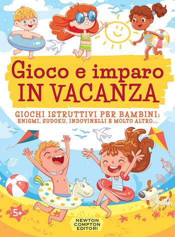 Gioco e imparo in vacanza. Giochi istruttivi per bambini: enigmi, sudoku, indovinelli e molto altro.... Ediz. illustrata  - Libro Newton Compton Editori 2023, Grandi manuali Newton | Libraccio.it