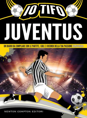 Io tifo Juventus. Un diario da compilare con le partite, i gol e i ricordi della tua passione bianconera  - Libro Newton Compton Editori 2023, Grandi manuali Newton | Libraccio.it