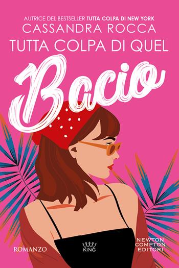 Tutta colpa di quel bacio - Cassandra Rocca - Libro Newton Compton Editori 2023, King | Libraccio.it
