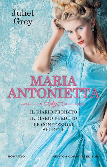 Maria Antonietta: Il diario proibito-Il diario perduto-Le confessioni segrete - Juliet Grey - Libro Newton Compton Editori 2023, SuperInsuperabili | Libraccio.it