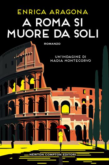A Roma si muore da soli. Un'indagine di Nadia Montecorvo - Enrica Aragona - Libro Newton Compton Editori 2023, Nuova narrativa Newton | Libraccio.it