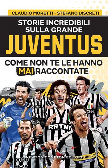 Storie incredibili sulla grande Juventus come non te le hanno mai raccontate - Claudio Moretti, Stefano Discreti - Libro Newton Compton Editori 2023, Grandi manuali Newton | Libraccio.it