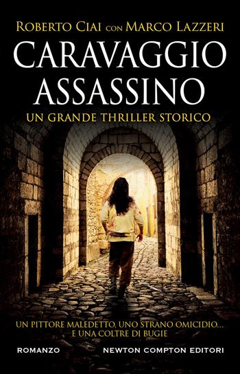Caravaggio assassino - Roberto Ciai, Marco Lazzeri - Libro Newton Compton Editori 2023, Nuova narrativa Newton | Libraccio.it