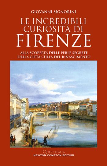 Le incredibili curiosità di Firenze. Alla scoperta delle perle segrete della città culla del Rinascimento - Giovanni Signorini - Libro Newton Compton Editori 2023, Quest'Italia | Libraccio.it