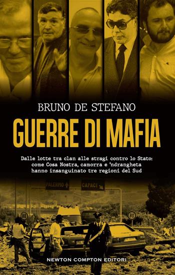 Guerre di mafia. Dalle lotte tra clan alle stragi contro lo Stato: come Cosa Nostra, camorra e ‘ndrangheta hanno insanguinato tre regioni del Sud - Bruno De Stefano - Libro Newton Compton Editori 2023, Controcorrente | Libraccio.it
