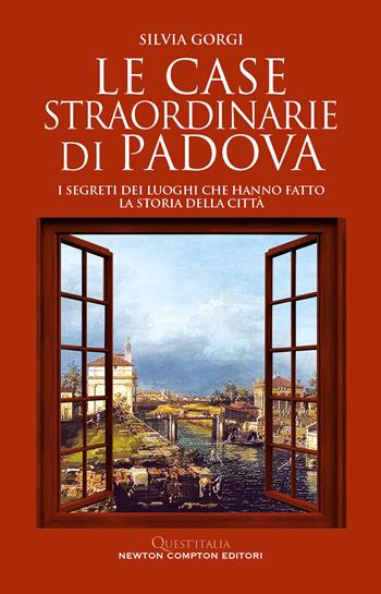 Le case straordinarie di Padova. I segreti dei luoghi che hanno fatto la storia della città - Silvia Gorgi - Libro Newton Compton Editori 2023, Quest'Italia | Libraccio.it