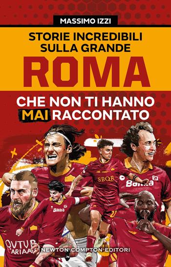 Storie incredibili sulla grande Roma che non ti hanno mai raccontato - Massimo Izzi - Libro Newton Compton Editori 2023, Grandi manuali Newton | Libraccio.it