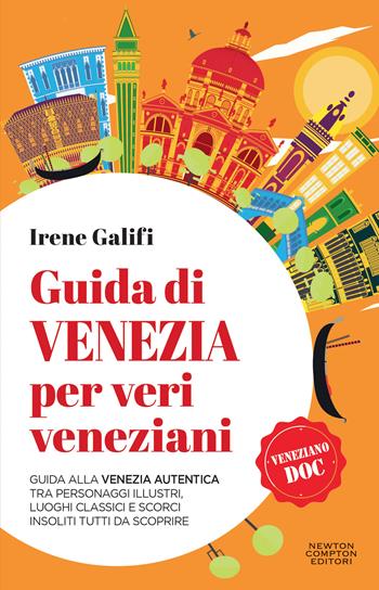 Guida di Venezia per veri veneziani. Guida alla Venezia autentica tra personaggi illustri, luoghi classici e scorci insoliti tutti da scoprire - Irene Galifi - Libro Newton Compton Editori 2023, Quest'Italia | Libraccio.it