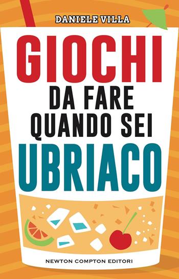 Giochi da fare quando sei ubriaco - Daniele Villa - Libro Newton Compton Editori 2023, Grandi manuali Newton | Libraccio.it