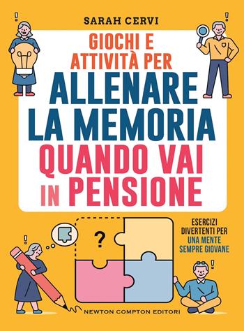Giochi e attività per allenare la memoria quando vai in pensione. Esercizi divertenti per una mente sempre giovane - Sarah Cervi - Libro Newton Compton Editori 2023, Grandi manuali Newton | Libraccio.it