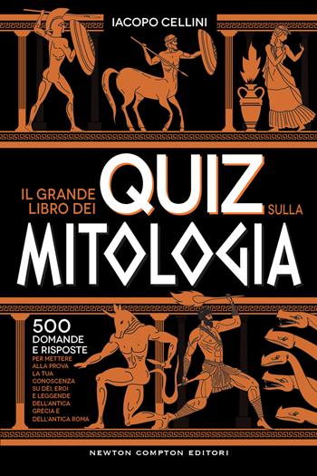 Il grande libro dei quiz sulla mitologia. 500 domande e risposte per mettere alla prova la tua conoscenza su dèi, eroi e leggende dell’antica Grecia e dell’antica Roma - Iacopo Cellini - Libro Newton Compton Editori 2023, Grandi manuali Newton | Libraccio.it