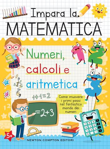 Impara la matematica. Numeri, calcoli e aritmetica  - Libro Newton Compton Editori 2023, Grandi manuali Newton | Libraccio.it