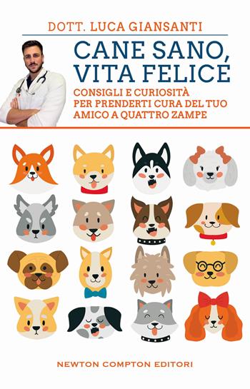 Cane sano, vita felice. Consigli e curiosità per prenderti cura del tuo amico a quattro zampe - Luca Giansanti - Libro Newton Compton Editori 2023, Grandi manuali Newton | Libraccio.it