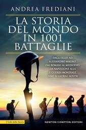 La storia del mondo in 1001 battaglie. Dagli egizi ad Alessandro Magno, dai romani al Medioevo, da Napoleone alla II guerra mondiale, fino ai giorni nostri