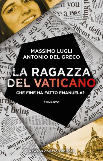 La ragazza del Vaticano. Che fine ha fatto Emanuela? - Massimo Lugli, Antonio Del Greco - Libro Newton Compton Editori 2024, Nuova narrativa Newton | Libraccio.it