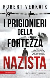 I prigionieri della fortezza nazista. La storia vera e mai raccontata dell'uomo che impedì alle spie naziste di vincere la guerra