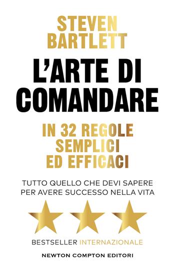 L'arte di comandare in 32 regole semplici ed efficaci. Tutto quello che devi sapere per avere successo nella vita - Steven Bartlett - Libro Newton Compton Editori 2024, Grandi manuali Newton | Libraccio.it