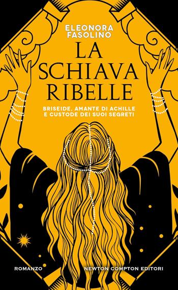 La schiava ribelle. Briseide, amante di Achille e custode dei suoi segreti - Eleonora Fasolino - Libro Newton Compton Editori 2025, Gli insuperabili Gold | Libraccio.it