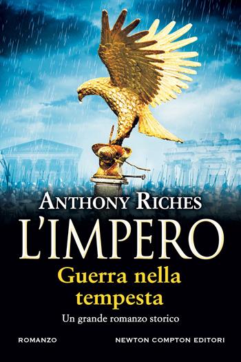 Guerra nella tempesta. L'impero - Anthony Riches - Libro Newton Compton Editori 2024, Nuova narrativa Newton | Libraccio.it