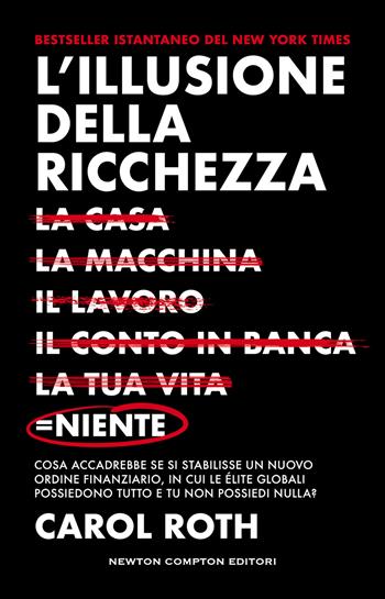 L'illusione della ricchezza. La casa, la macchina, il lavoro, il conto in banca, la tua vita = niente - Carol Roth - Libro Newton Compton Editori 2024, Grandi manuali Newton | Libraccio.it