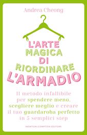 L'arte magica di riordinare l'armadio. Il metodo infallibile per spendere meno, scegliere meglio e creare il tuo guardaroba perfetto in 5 semplici step