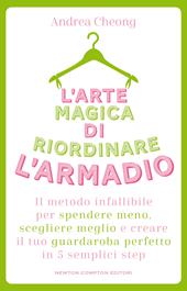 L'arte magica di riordinare l'armadio. Il metodo infallibile per spendere meno, scegliere meglio e creare il tuo guardaroba perfetto in 5 semplici step