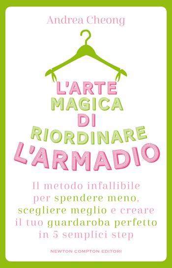 L'arte magica di riordinare l'armadio. Il metodo infallibile per spendere meno, scegliere meglio e creare il tuo guardaroba perfetto in 5 semplici step - Andrea Cheong - Libro Newton Compton Editori 2024, Grandi manuali Newton | Libraccio.it