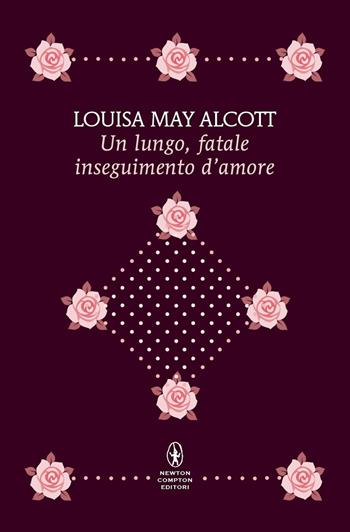 Un lungo, fatale inseguimento d'amore - Louisa May Alcott - Libro Newton Compton Editori 2025, Classici pop Newton | Libraccio.it