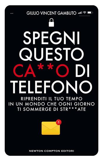 Spegni questo ca**o di telefono. Riprenditi il tuo tempo in un mondo che ogni giorno ti sommerge di str***ate - Giulio Vincent Gambuto - Libro Newton Compton Editori 2024, Grandi manuali Newton | Libraccio.it