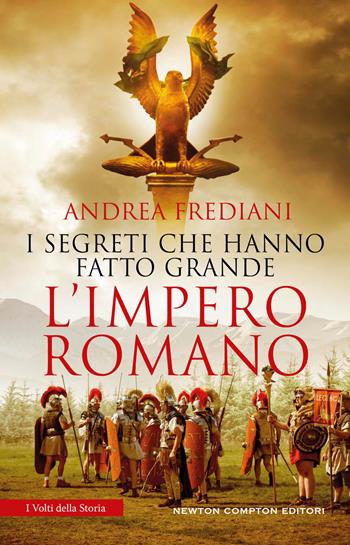 I segreti che hanno fatto grande l'impero romano - Andrea Frediani - Libro Newton Compton Editori 2023, I volti della storia | Libraccio.it
