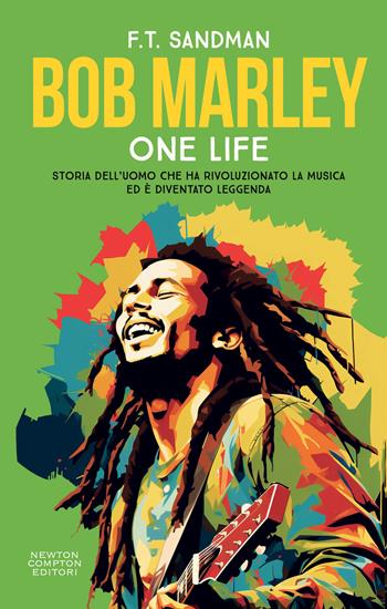 Bob Marley. One life. Storia dell’uomo che ha rivoluzionato la musica ed è diventato leggenda - F. T. Sandman - Libro Newton Compton Editori 2024, Controcorrente | Libraccio.it