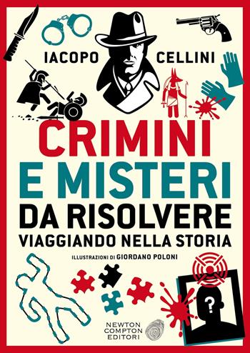 Crimini e misteri da risolvere viaggiando nella storia - Iacopo Cellini - Libro Newton Compton Editori 2024, Grandi manuali Newton | Libraccio.it