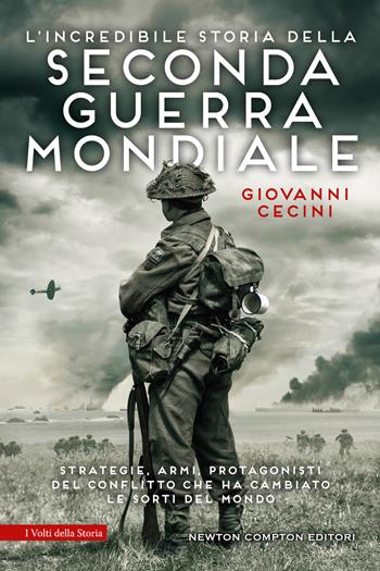 L'incredibile storia della seconda guerra mondiale - Giovanni Cecini - Libro Newton Compton Editori 2024, I volti della storia | Libraccio.it