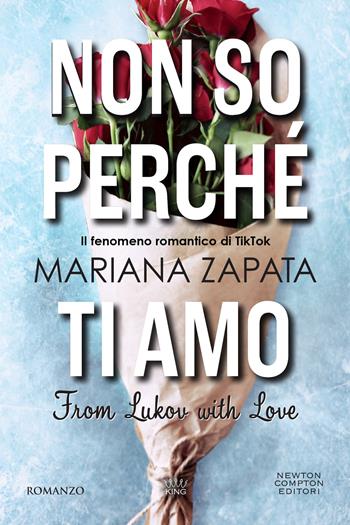 Non so perché ti amo. From Lukov with love - Mariana Zapata - Libro Newton Compton Editori 2024, King | Libraccio.it