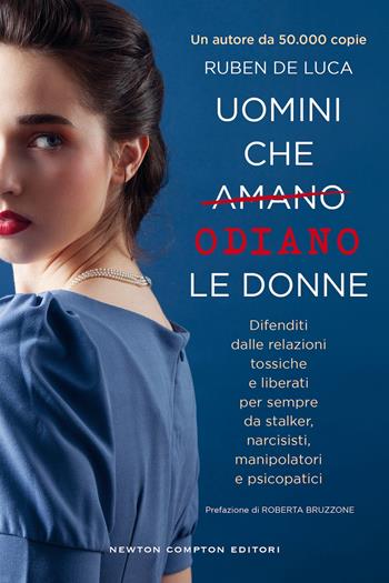 Uomini che amano/odiano le donne. Difenditi dalle relazioni tossiche e liberati per sempre da stalker, narcisisti, manipolatori e psicopatici - Ruben De Luca - Libro Newton Compton Editori 2024, Grandi manuali Newton | Libraccio.it