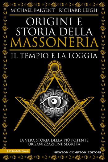 Origini e storia della massoneria. Il tempio e la loggia - Michael Baigent, Richard Leigh - Libro Newton Compton Editori 2024, I volti della storia | Libraccio.it