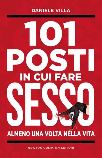 101 posti in cui fare sesso almeno una volta nella vita - Daniele Villa - Libro Newton Compton Editori 2024, Grandi manuali Newton | Libraccio.it