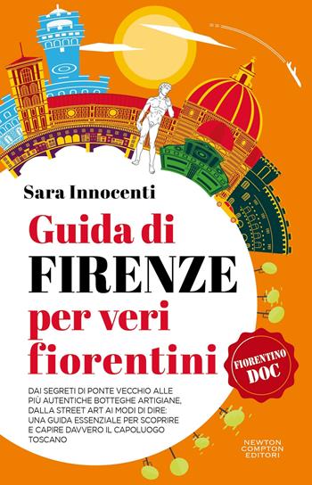 Guida di Firenze per veri fiorentini. Dai segreti di Ponte Vecchio alle più autentiche botteghe artigiane, dalla street art ai modi di dire: una guida essenziale per scoprire e capire davvero il capoluogo toscano - Sara Innocenti - Libro Newton Compton Editori 2024, Quest'Italia | Libraccio.it