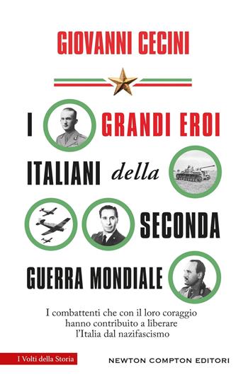I grandi eroi italiani della Seconda guerra mondiale. I combattenti che con il loro coraggio hanno contribuito a liberare l'Italia dal nazifascismo - Giovanni Cecini - Libro Newton Compton Editori 2025, I volti della storia | Libraccio.it