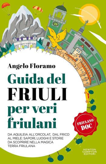 Guida del Friuli per veri friulani. Da Aquileia all'Orcolat, dal frico al miele: sapori, luoghi e storie da scoprire nella magica terra friulana - Angelo Floramo - Libro Newton Compton Editori 2024, Quest'Italia | Libraccio.it