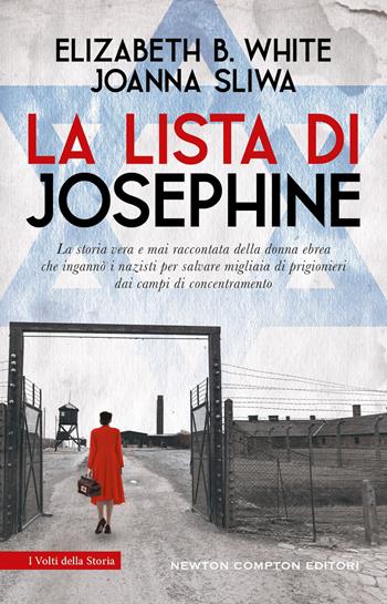 La lista di Josephine. La storia vera e mai raccontata della donna ebrea che ingannò i nazisti per salvare migliaia di prigionieri dai campi di concentramento - Elizabeth B. White, Joanna Sliwa - Libro Newton Compton Editori 2024, I volti della storia | Libraccio.it