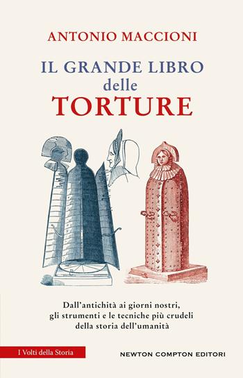 Il grande libro delle torture. Dall'antichità ai giorni nostri, gli strumenti e le tecniche più crudeli della storia dell'umanità - Antonio Maccioni - Libro Newton Compton Editori 2024, I volti della storia | Libraccio.it