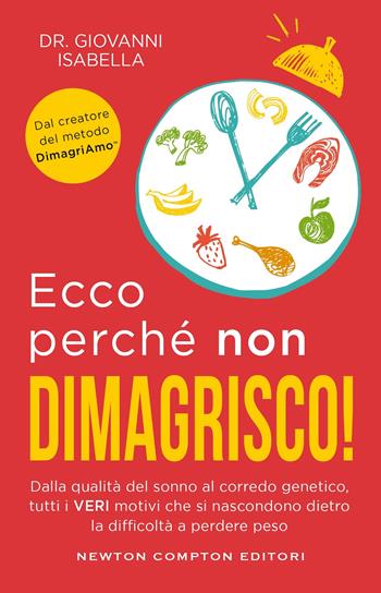 Ecco perchè non dimagrisco! Dalla qualità del sonno al corredo genetico, tutti i veri motivi che si nascondono dietro la difficoltà a perdere peso - Giovanni Isabella - Libro Newton Compton Editori 2024, Grandi manuali Newton | Libraccio.it