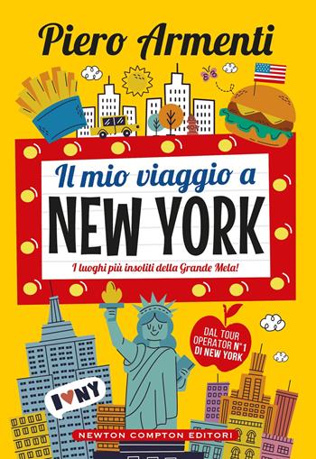Il mio viaggio a New York. I luoghi più insoliti della Grande Mela! - Piero Armenti - Libro Newton Compton Editori 2024, Grandi manuali Newton | Libraccio.it