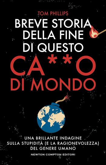 Breve storia della fine di questo c***o di mondo - Tom Phillips - Libro Newton Compton Editori 2025, Grandi manuali Newton | Libraccio.it