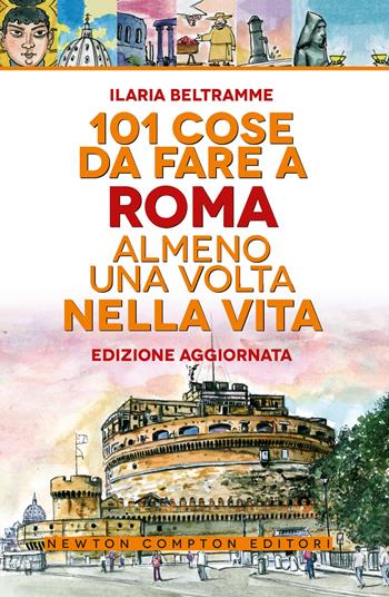 101 cose da fare a Roma almeno una volta nella vita - Ilaria Beltramme - Libro Newton Compton Editori 2024, 101 | Libraccio.it
