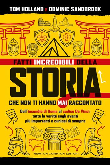 Fatti incredibili della storia che non ti hanno mai raccontato. Dall'incendio di Roma al codice Da Vinci: tutta la verità sugli eventi più importanti e curiosi di sempre - Tom Holland, Dominic Sandbrook - Libro Newton Compton Editori 2024, Grandi manuali Newton | Libraccio.it