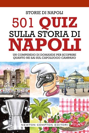 501 quiz sulla storia di Napoli. Un compendio di domande per scoprire quanto ne sai sul capoluogo campano - Storie di Napoli - Libro Newton Compton Editori 2024, Quest'Italia | Libraccio.it